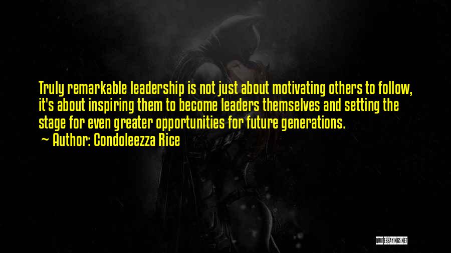 Condoleezza Rice Quotes: Truly Remarkable Leadership Is Not Just About Motivating Others To Follow, It's About Inspiring Them To Become Leaders Themselves And