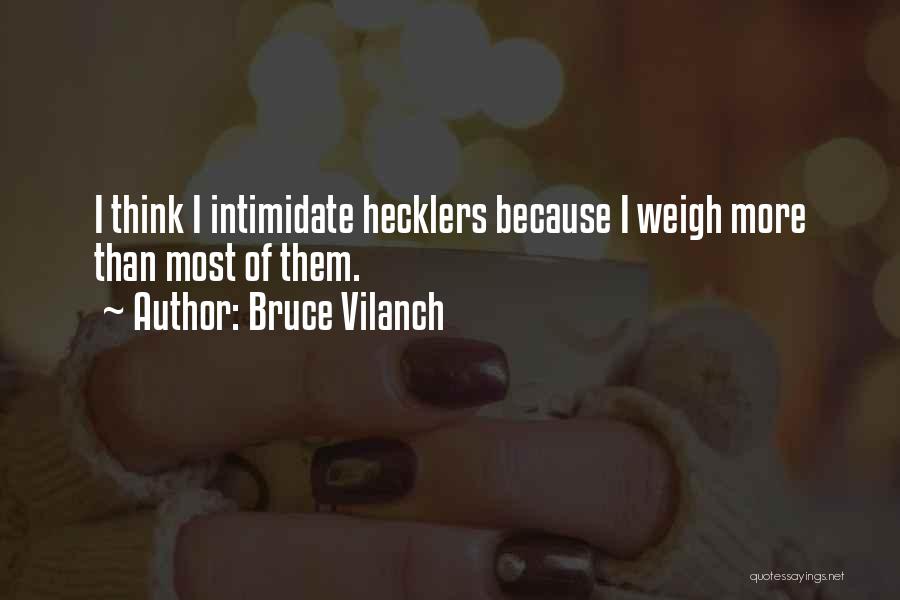 Bruce Vilanch Quotes: I Think I Intimidate Hecklers Because I Weigh More Than Most Of Them.