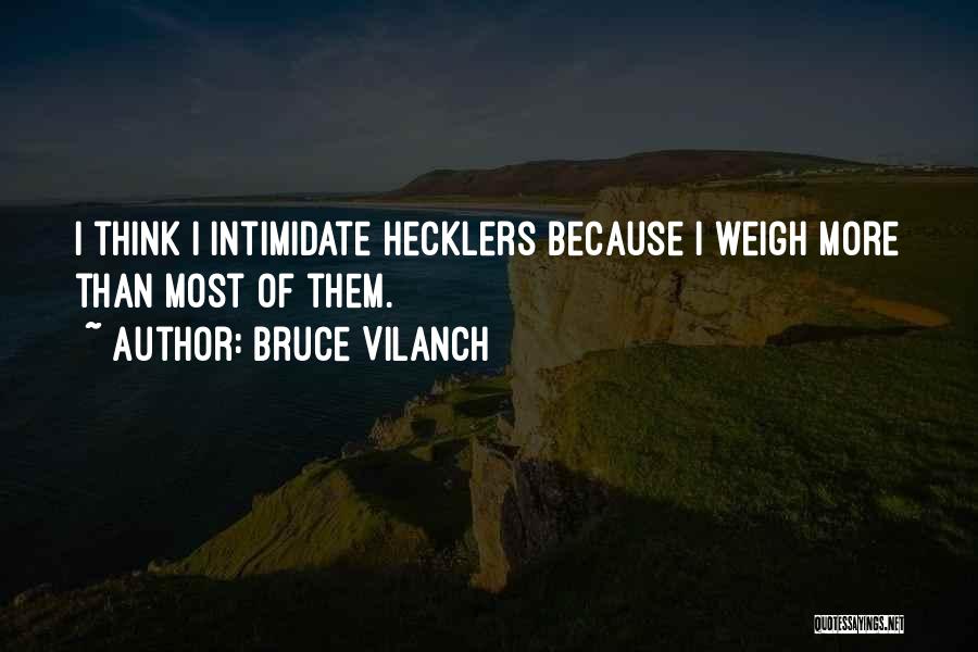 Bruce Vilanch Quotes: I Think I Intimidate Hecklers Because I Weigh More Than Most Of Them.