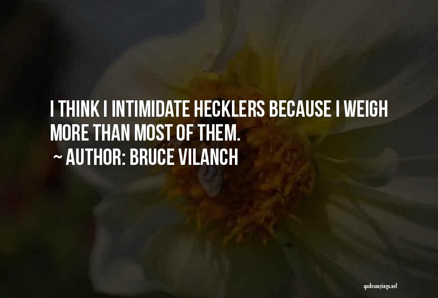 Bruce Vilanch Quotes: I Think I Intimidate Hecklers Because I Weigh More Than Most Of Them.