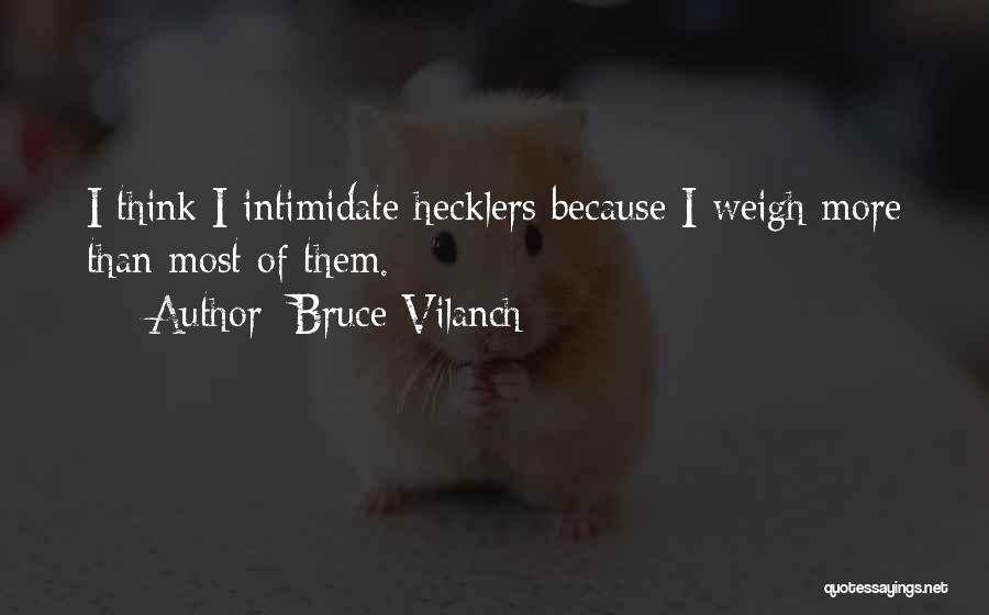 Bruce Vilanch Quotes: I Think I Intimidate Hecklers Because I Weigh More Than Most Of Them.