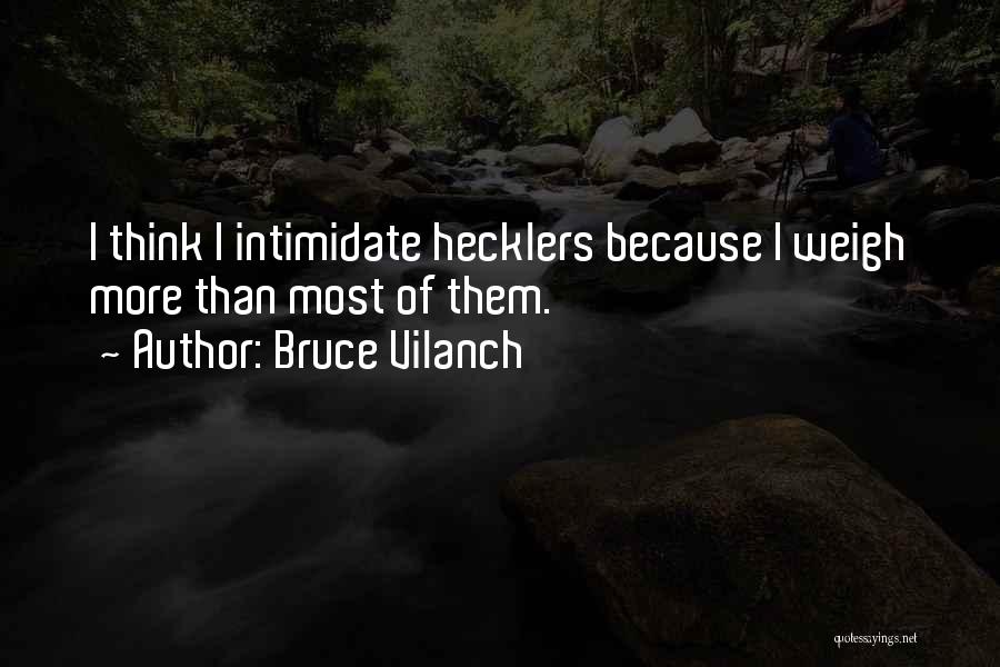 Bruce Vilanch Quotes: I Think I Intimidate Hecklers Because I Weigh More Than Most Of Them.