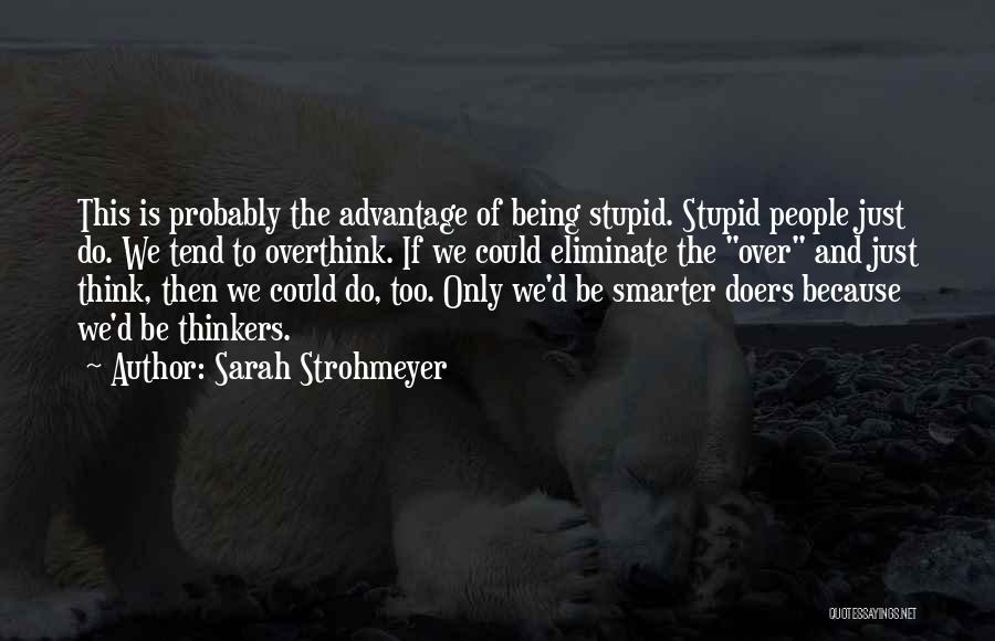 Sarah Strohmeyer Quotes: This Is Probably The Advantage Of Being Stupid. Stupid People Just Do. We Tend To Overthink. If We Could Eliminate