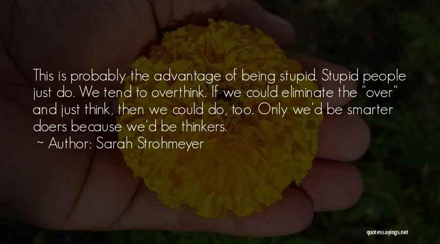 Sarah Strohmeyer Quotes: This Is Probably The Advantage Of Being Stupid. Stupid People Just Do. We Tend To Overthink. If We Could Eliminate