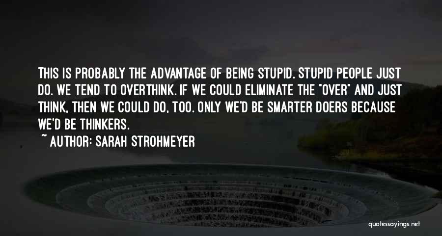 Sarah Strohmeyer Quotes: This Is Probably The Advantage Of Being Stupid. Stupid People Just Do. We Tend To Overthink. If We Could Eliminate