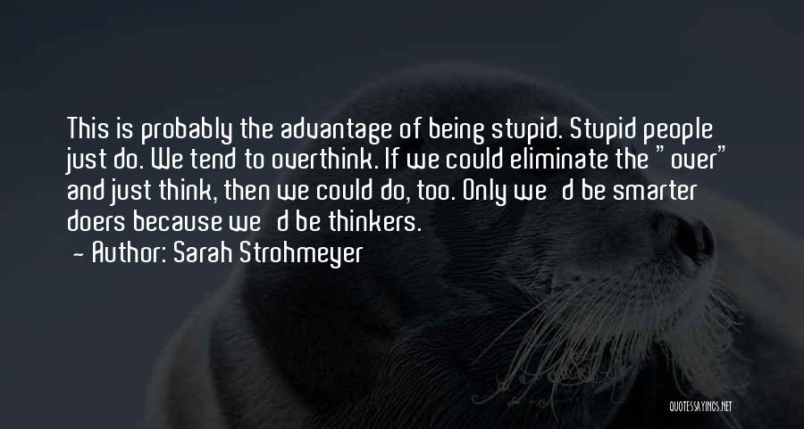 Sarah Strohmeyer Quotes: This Is Probably The Advantage Of Being Stupid. Stupid People Just Do. We Tend To Overthink. If We Could Eliminate