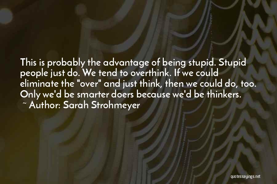 Sarah Strohmeyer Quotes: This Is Probably The Advantage Of Being Stupid. Stupid People Just Do. We Tend To Overthink. If We Could Eliminate