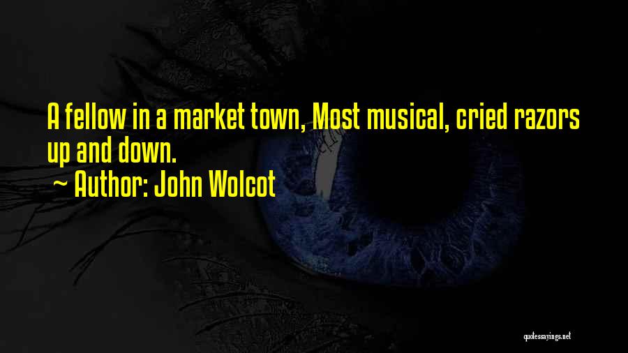 John Wolcot Quotes: A Fellow In A Market Town, Most Musical, Cried Razors Up And Down.