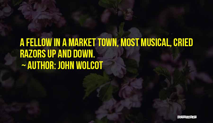 John Wolcot Quotes: A Fellow In A Market Town, Most Musical, Cried Razors Up And Down.