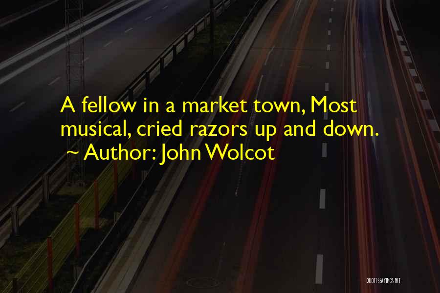 John Wolcot Quotes: A Fellow In A Market Town, Most Musical, Cried Razors Up And Down.