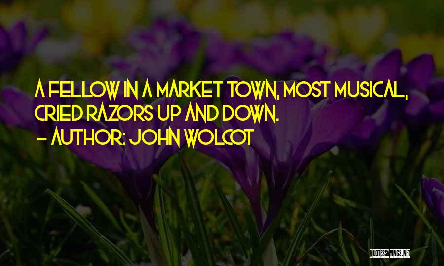 John Wolcot Quotes: A Fellow In A Market Town, Most Musical, Cried Razors Up And Down.
