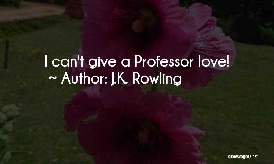 J.K. Rowling Quotes: I Can't Give A Professor Love!