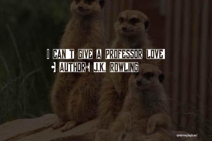 J.K. Rowling Quotes: I Can't Give A Professor Love!