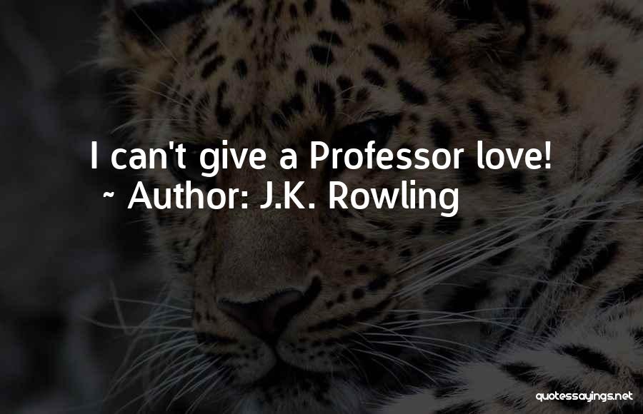 J.K. Rowling Quotes: I Can't Give A Professor Love!
