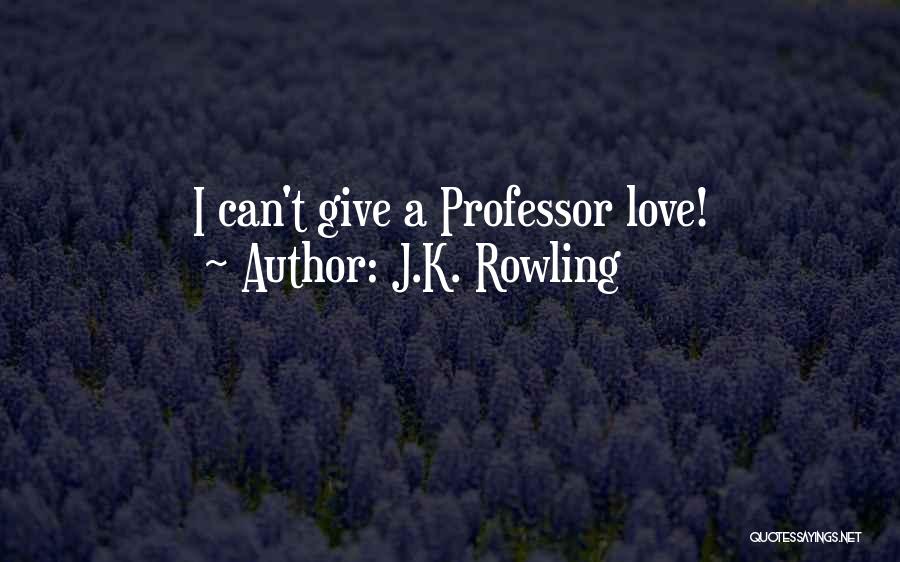 J.K. Rowling Quotes: I Can't Give A Professor Love!