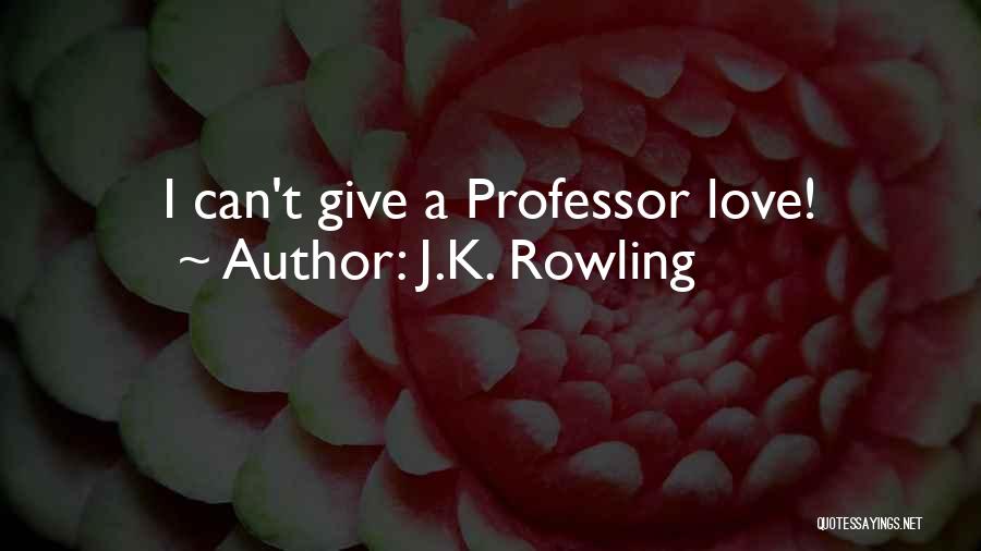 J.K. Rowling Quotes: I Can't Give A Professor Love!