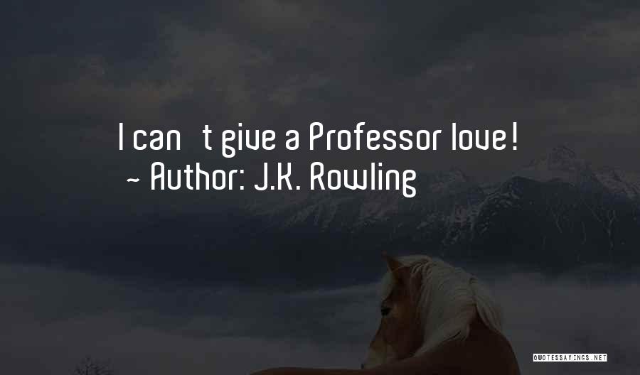 J.K. Rowling Quotes: I Can't Give A Professor Love!