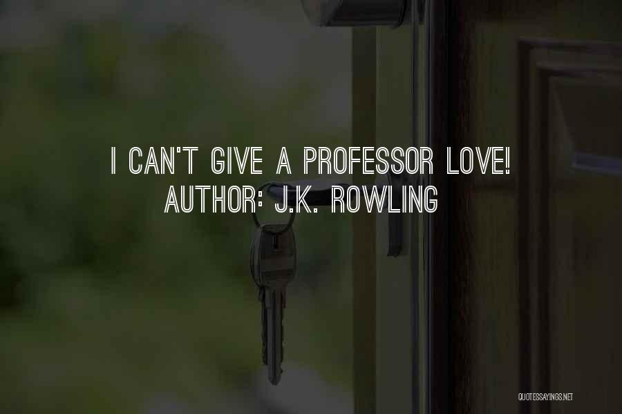 J.K. Rowling Quotes: I Can't Give A Professor Love!