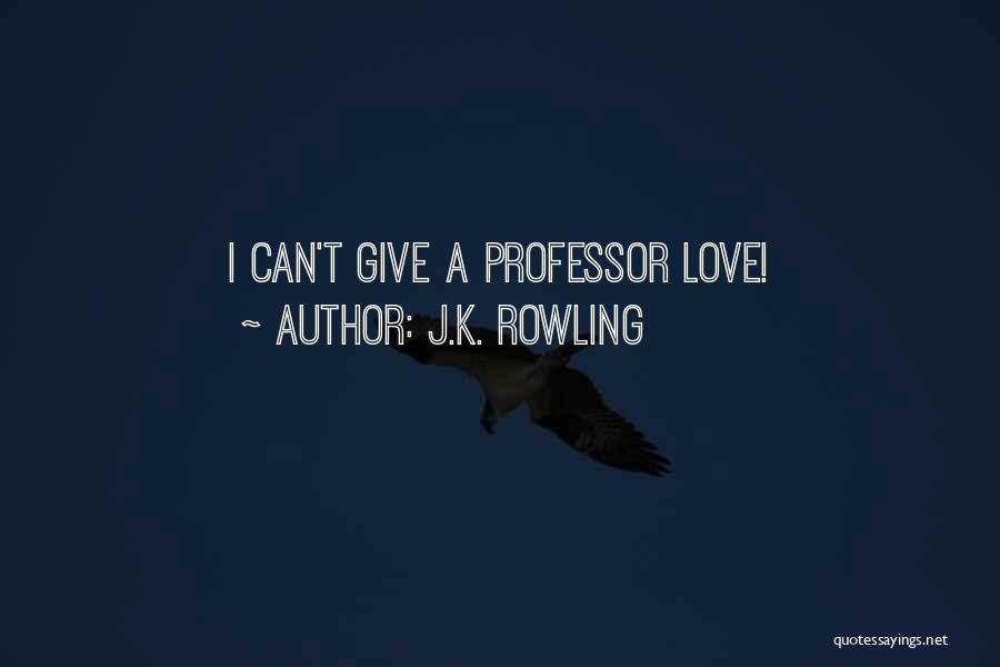 J.K. Rowling Quotes: I Can't Give A Professor Love!