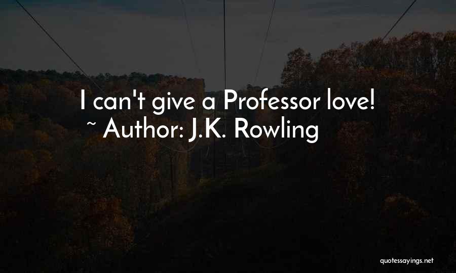 J.K. Rowling Quotes: I Can't Give A Professor Love!