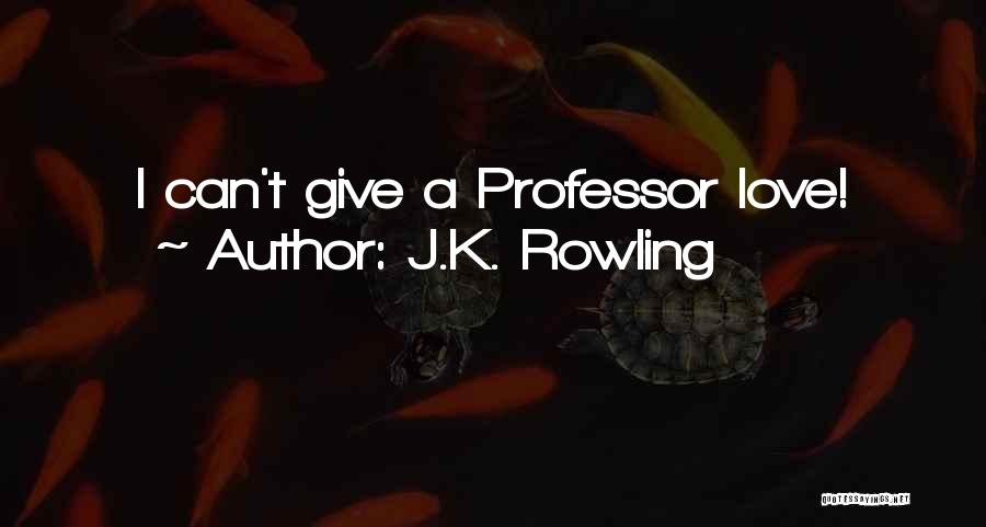 J.K. Rowling Quotes: I Can't Give A Professor Love!
