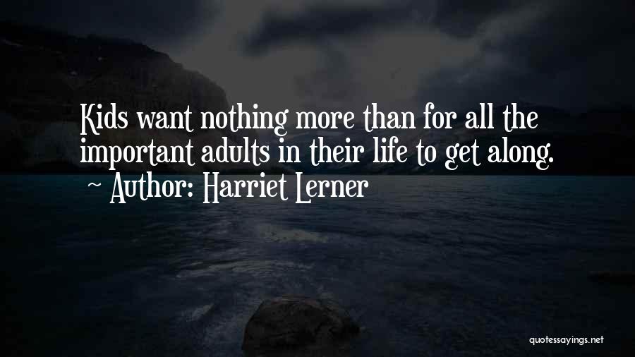 Harriet Lerner Quotes: Kids Want Nothing More Than For All The Important Adults In Their Life To Get Along.