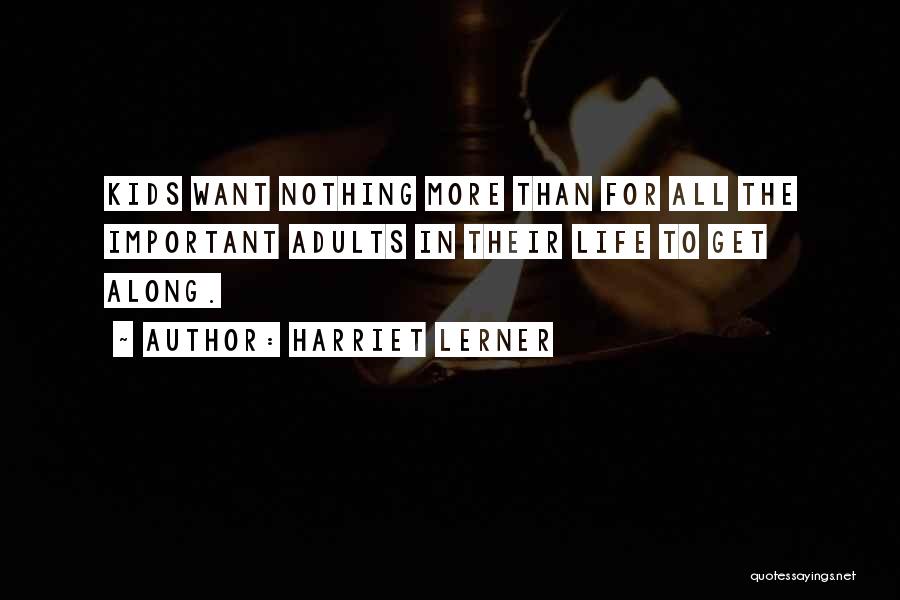 Harriet Lerner Quotes: Kids Want Nothing More Than For All The Important Adults In Their Life To Get Along.