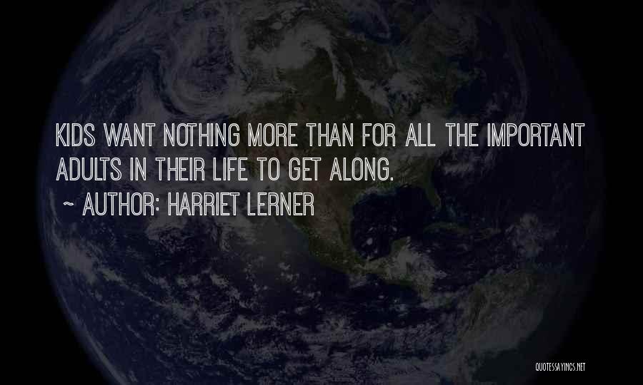Harriet Lerner Quotes: Kids Want Nothing More Than For All The Important Adults In Their Life To Get Along.