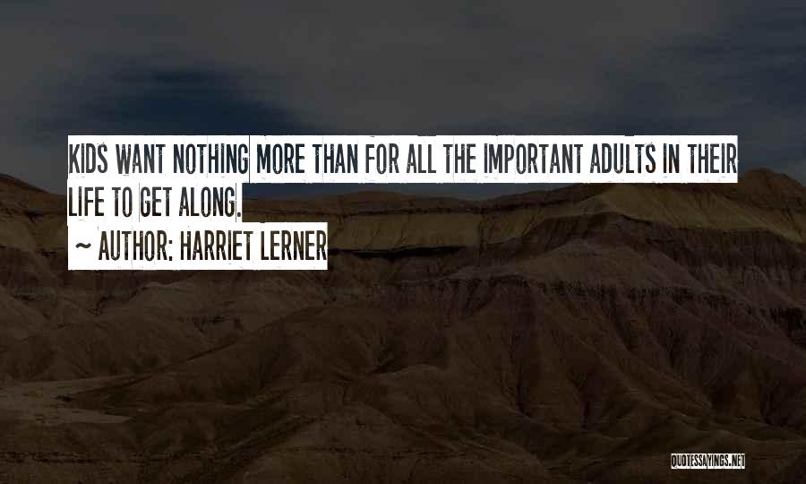 Harriet Lerner Quotes: Kids Want Nothing More Than For All The Important Adults In Their Life To Get Along.