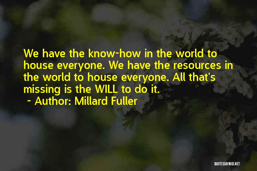 Millard Fuller Quotes: We Have The Know-how In The World To House Everyone. We Have The Resources In The World To House Everyone.