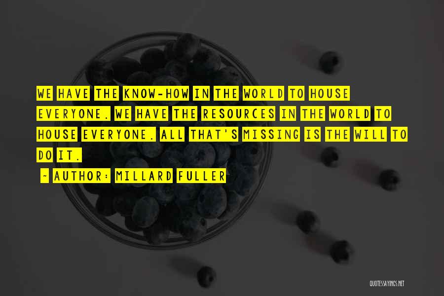 Millard Fuller Quotes: We Have The Know-how In The World To House Everyone. We Have The Resources In The World To House Everyone.