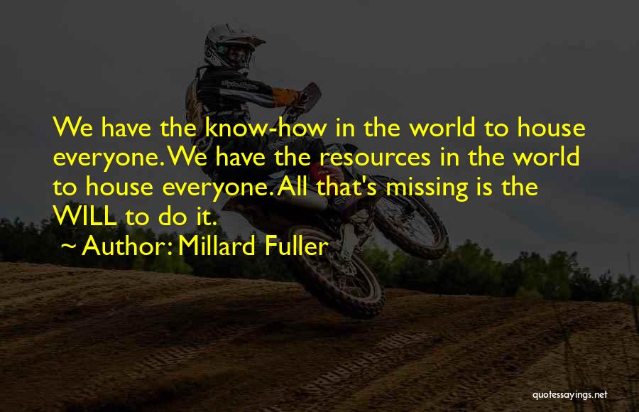 Millard Fuller Quotes: We Have The Know-how In The World To House Everyone. We Have The Resources In The World To House Everyone.