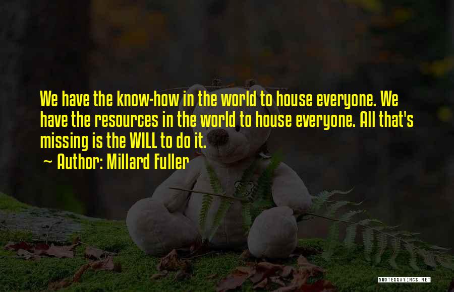 Millard Fuller Quotes: We Have The Know-how In The World To House Everyone. We Have The Resources In The World To House Everyone.