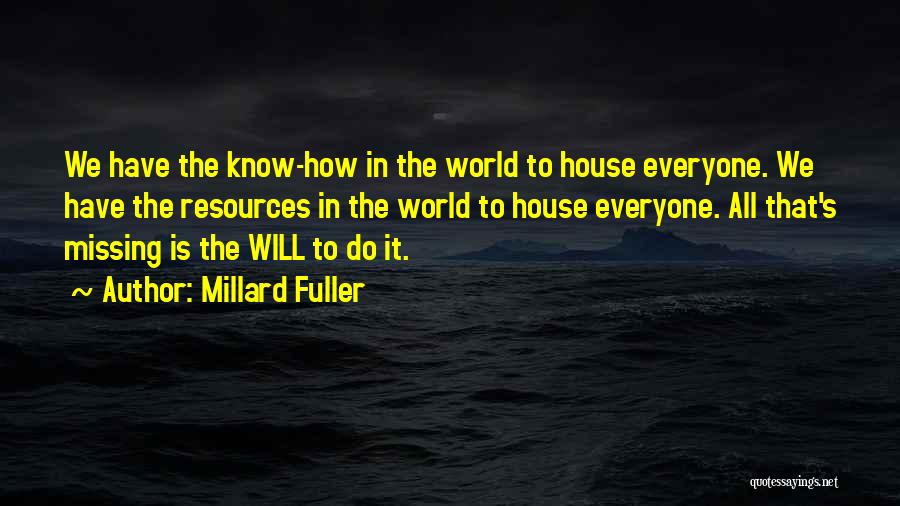 Millard Fuller Quotes: We Have The Know-how In The World To House Everyone. We Have The Resources In The World To House Everyone.