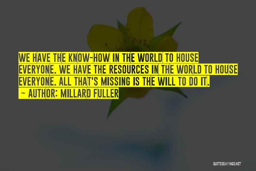 Millard Fuller Quotes: We Have The Know-how In The World To House Everyone. We Have The Resources In The World To House Everyone.