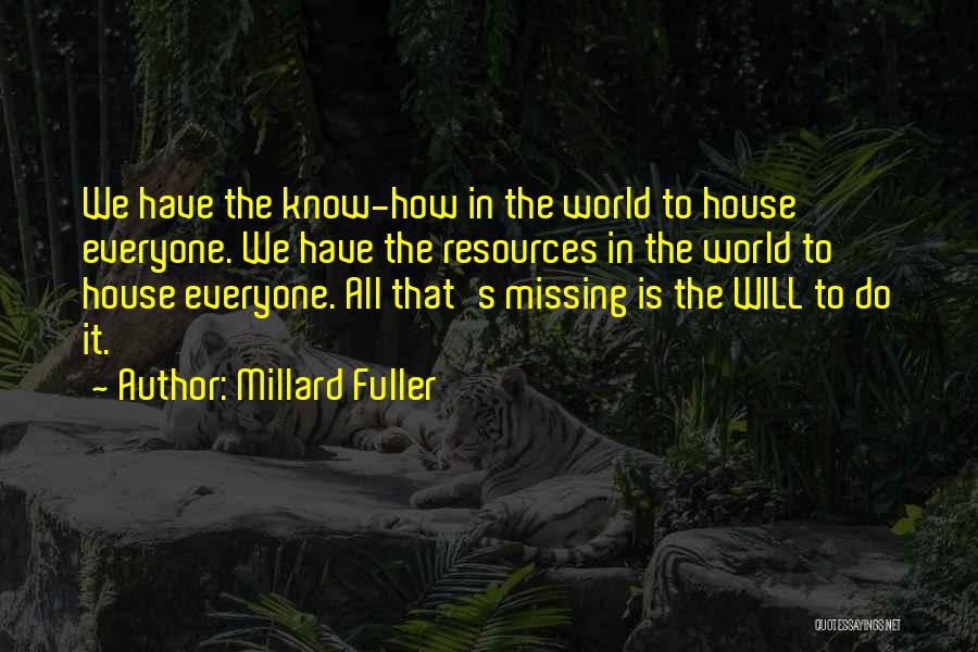 Millard Fuller Quotes: We Have The Know-how In The World To House Everyone. We Have The Resources In The World To House Everyone.