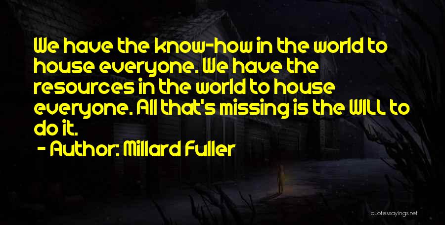 Millard Fuller Quotes: We Have The Know-how In The World To House Everyone. We Have The Resources In The World To House Everyone.