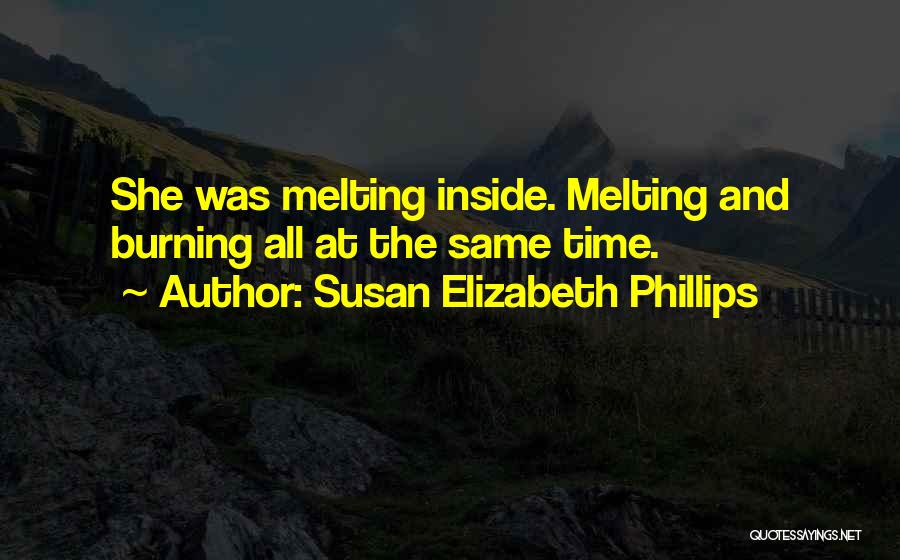 Susan Elizabeth Phillips Quotes: She Was Melting Inside. Melting And Burning All At The Same Time.