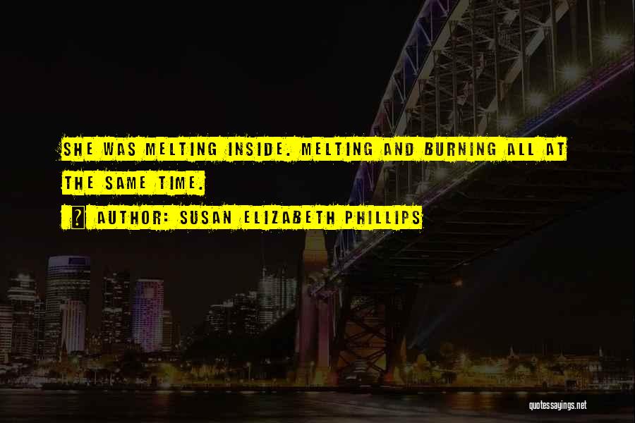 Susan Elizabeth Phillips Quotes: She Was Melting Inside. Melting And Burning All At The Same Time.