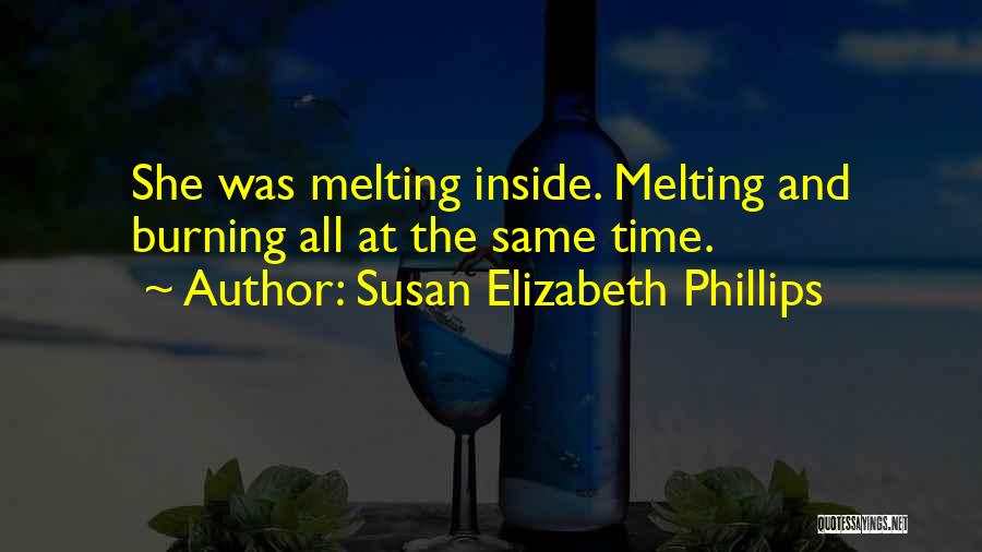 Susan Elizabeth Phillips Quotes: She Was Melting Inside. Melting And Burning All At The Same Time.