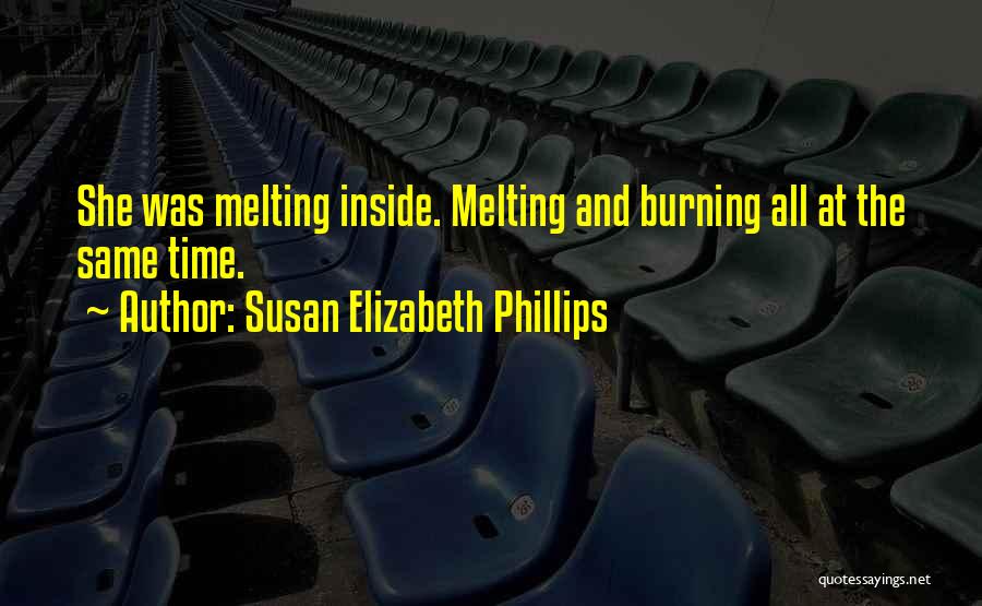 Susan Elizabeth Phillips Quotes: She Was Melting Inside. Melting And Burning All At The Same Time.