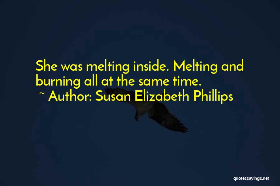 Susan Elizabeth Phillips Quotes: She Was Melting Inside. Melting And Burning All At The Same Time.