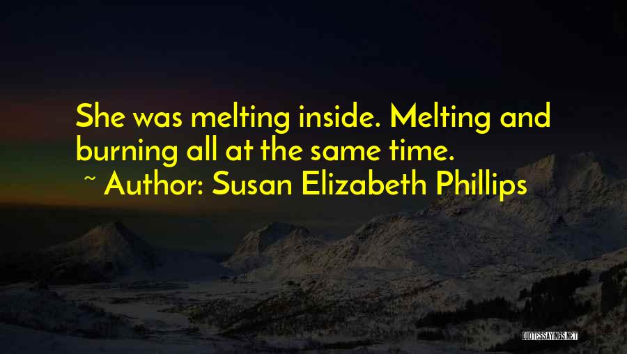 Susan Elizabeth Phillips Quotes: She Was Melting Inside. Melting And Burning All At The Same Time.