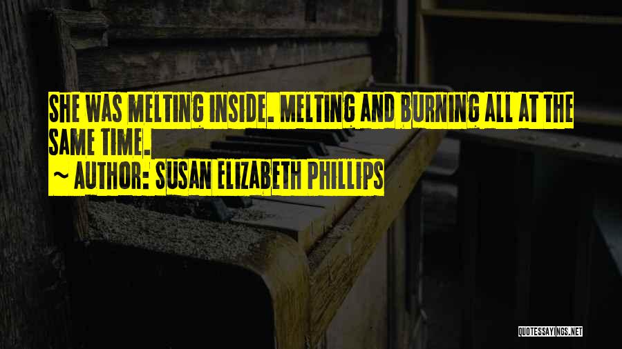 Susan Elizabeth Phillips Quotes: She Was Melting Inside. Melting And Burning All At The Same Time.