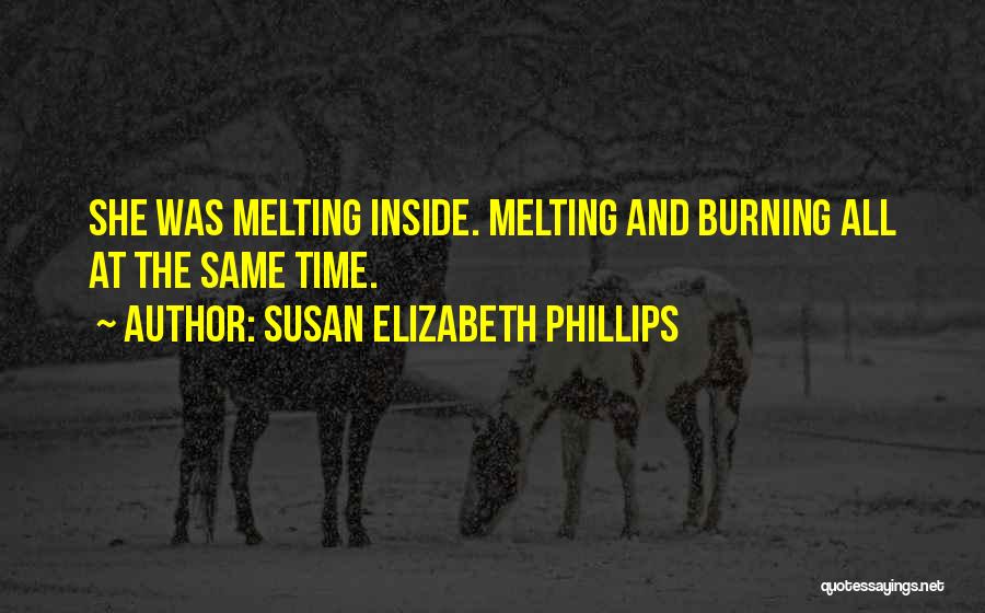 Susan Elizabeth Phillips Quotes: She Was Melting Inside. Melting And Burning All At The Same Time.