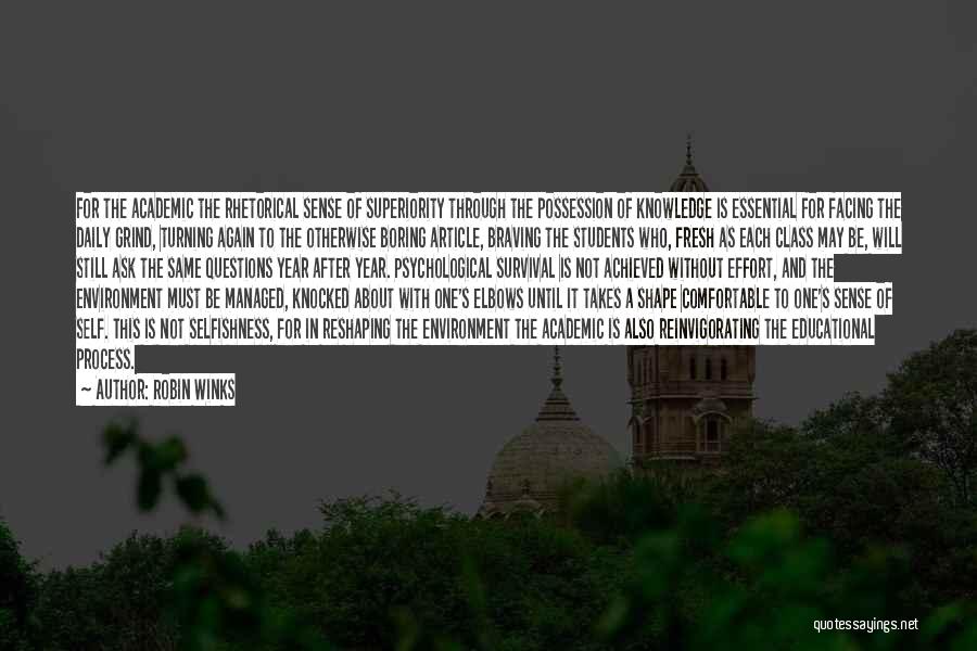 Robin Winks Quotes: For The Academic The Rhetorical Sense Of Superiority Through The Possession Of Knowledge Is Essential For Facing The Daily Grind,