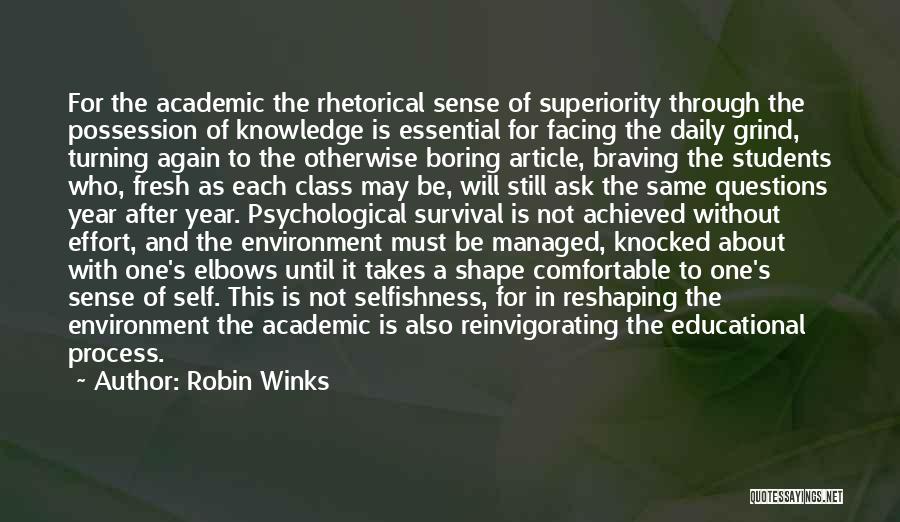 Robin Winks Quotes: For The Academic The Rhetorical Sense Of Superiority Through The Possession Of Knowledge Is Essential For Facing The Daily Grind,