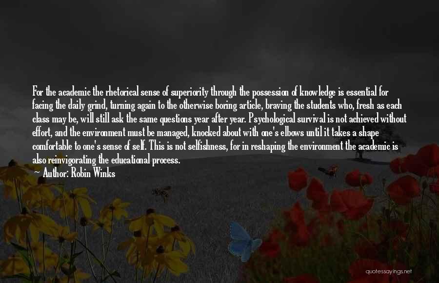 Robin Winks Quotes: For The Academic The Rhetorical Sense Of Superiority Through The Possession Of Knowledge Is Essential For Facing The Daily Grind,