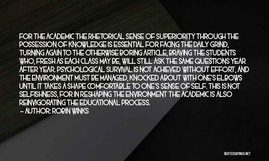 Robin Winks Quotes: For The Academic The Rhetorical Sense Of Superiority Through The Possession Of Knowledge Is Essential For Facing The Daily Grind,