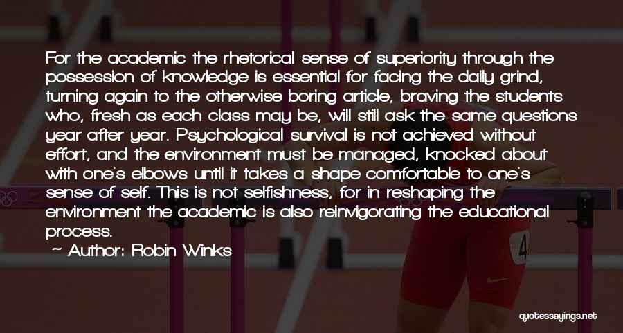 Robin Winks Quotes: For The Academic The Rhetorical Sense Of Superiority Through The Possession Of Knowledge Is Essential For Facing The Daily Grind,